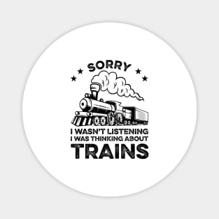 Sorry I Wasn't Listening I Was Thinking About Trains Funny Train Lover Magnet